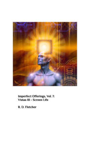 Title: Imperfect Offerings - Vol. 7 - Vistas III: Screen Life, Author: R David Fletcher