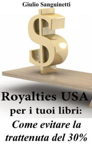 Title: Royalties USA per i tuoi libri: Come evitare la trattenuta del 30%, Author: Giulio Sanguinetti