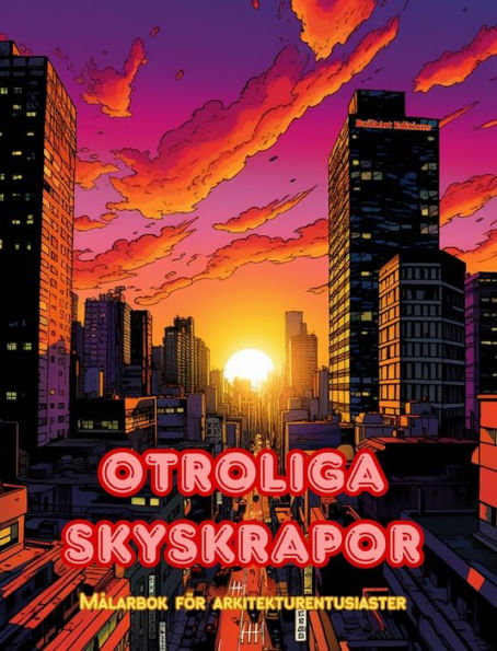 Otroliga skyskrapor - Mï¿½larbok fï¿½r arkitekturentusiaster - Skyskrapor djungler fï¿½r att njuta av fï¿½rglï¿½ggning: En samling fantastiska skyskrapor som frï¿½mjar kreativitet och avslappning