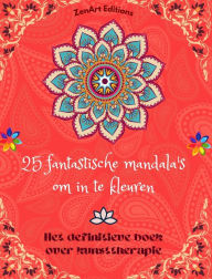 Title: 25 fantastische mandala's om in te kleuren: Het definitieve boek over kunsttherapie Kunst voor ontspanning: Prachtige mandala-ontwerpen bron van oneindige harmonie en goddelijke energie, Author: Zenart Editions