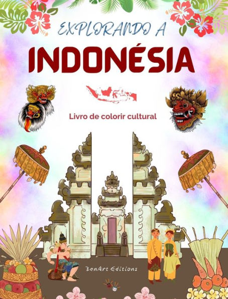 Explorando a Indonï¿½sia - Livro de colorir cultural - Desenhos criativos clï¿½ssicos e modernos de sï¿½mbolos indonï¿½sios: A Indonï¿½sia antiga e a moderna se fundem em um livro de colorir impressionante