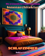 Title: Die erstaunliche Fï¿½rbesammlung - Innenarchitektur: Schlafzimmer: Malbuch fï¿½r Liebhaber von Architektur und Innenarchitektur, Author: Builtart Editions
