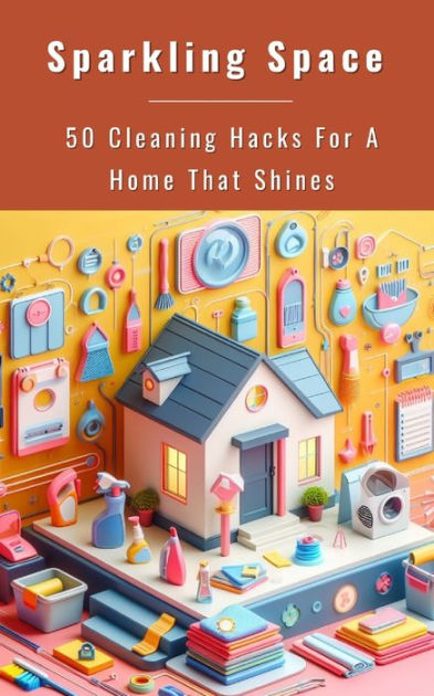 Sparkling Space 50 Cleaning Hacks For A Home That Shines By Yishai