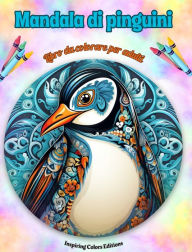Title: Mandala di pinguini Libro da colorare per adulti Disegni antistress per incoraggiare la creativitï¿½: Immagini mistiche di pinguini per alleviare lo stress e riequilibrare la mente, Author: Inspiring Colors Editions