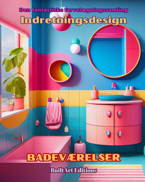 Den fantastiske farvelï¿½gningssamling - Indretningsdesign: Badevï¿½relser: Malebog for arkitektur- og indretningsentusiaster