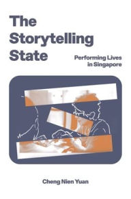 Title: The Storytelling State: Performing Lives in Singapore, Author: Nien Yuan Cheng