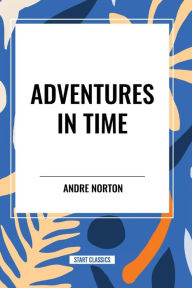 Title: Adventures in Time, Author: Andre Norton