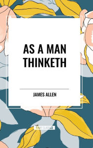 Title: As a Man Thinketh, Author: James Allen