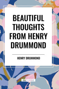 Title: Beautiful Thoughts from Henry Drummond, Author: Henry Drummond