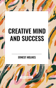 Title: Creative Mind and Success, Author: Ernest Holmes