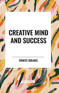 Title: Creative Mind and Success, Author: Ernest Holmes