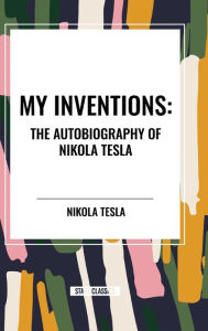 Title: My Inventions: The Autobiography of Nikola Tesla, Author: Nikola Tesla