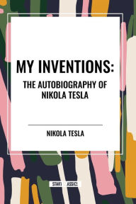 Title: My Inventions: The Autobiography of Nikola Tesla, Author: Nikola Tesla