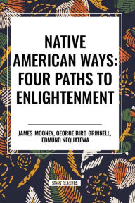 Title: Native American Ways: Four Paths to Enlightenment, Author: James Mooney