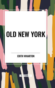 Title: Old New York, Author: Edith Wharton