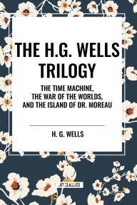 Title: The H.G. Wells Trilogy: The Time Machine The, War of the Worlds, and the Island of Dr. Moreau, Author: H. G. Wells