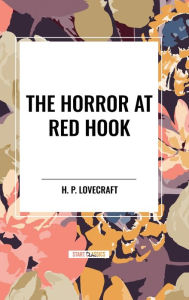 Title: The Horror at Red Hook, Author: H. P. Lovecraft