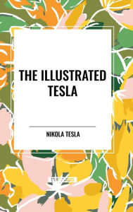 Title: The Illustrated Tesla, Author: Nikola Tesla