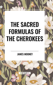 Title: The Sacred Formulas of the Cherokees, Author: James Mooney