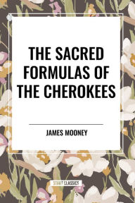 Title: The Sacred Formulas of the Cherokees, Author: James Mooney