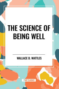 Title: The Science of Being Well, Author: Wallace D Wattles