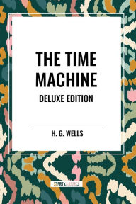 Title: The Time Machine: Deluxe Edition, Author: H. G. Wells