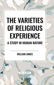 Title: The Varieties of Religious Experience: A Study in Human Nature, Author: William James