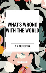 Title: What's Wrong with the World, Author: G. K. Chesterton