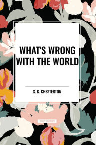 Title: What's Wrong with the World, Author: G. K. Chesterton