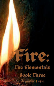Title: Fire: The Elementals Book Three, Author: Jennifer Lush