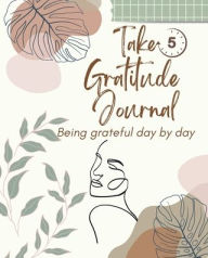 Title: Take 5! Daily 5-minute Gratitude journal., Author: Indya King