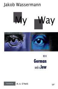 Title: My Way as a German and a Jew, Author: Jakob Wassermann