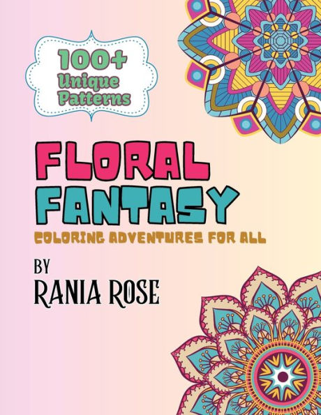 Floral Fantasy: Coloring Adventures For All:Floral Patterns for Relaxing, Calmness, Decoration, Inspirations, Ideas, and More