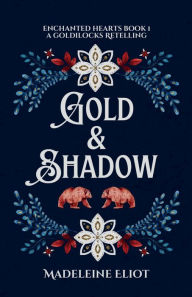 Title: Gold & Shadow: A Sweet & Spicy Goldilocks Retelling, Author: Madeleine Eliot