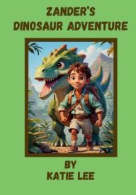 Title: Zander's Dinosaur Adventure, Author: Katie Lee