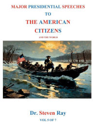 Title: MAJOR PRESIDENTIAL SPEECHES TO THE AMERICAN CITIZENS and the world, Author: Steven Ray