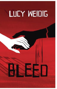 Title: Bleed: A Novel, Author: Lucy Weidig