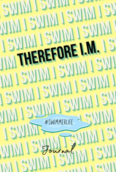 I Swim, Therefore I.M. Journal: Swimmer Life