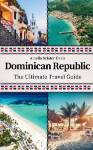 Title: Dominican Republic: The Ultimate Travel Guide, Author: Amelia Sclater-davis