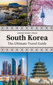 Title: South Korea: The Ultimate Travel Guide, Author: Amelia Sclater-davis