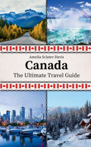 Title: Canada: The Ultimate Travel Guide, Author: Amelia Sclater-davis