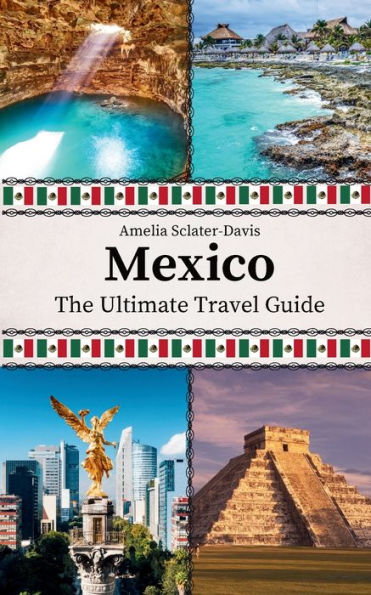 Mexico: The Ultimate Travel Guide