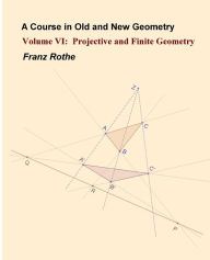 Title: A Course in Old and New Geometry VI: Projective and Finite Geometry, Author: Franz Rothe