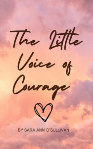 Title: The Little Voice of Courage, Author: Sara O'sullivan