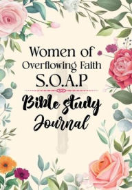 Title: Women of Overflowing Faith, S.O.A.P Bible Study Journal: Easy and Enjoyable SOAP Method Christian Notebook, Author: Women of Overflowing Faith
