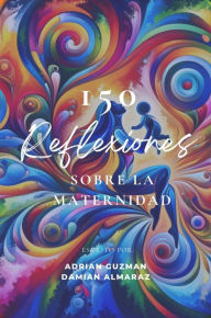 Title: 150 Reflexiones Sobre La Maternidad, Author: Adrian Guzman