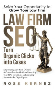 Title: LAW FIRM SEO: TURN ORGANIC CLICKS INTO CASES, Author: Ross Kernez