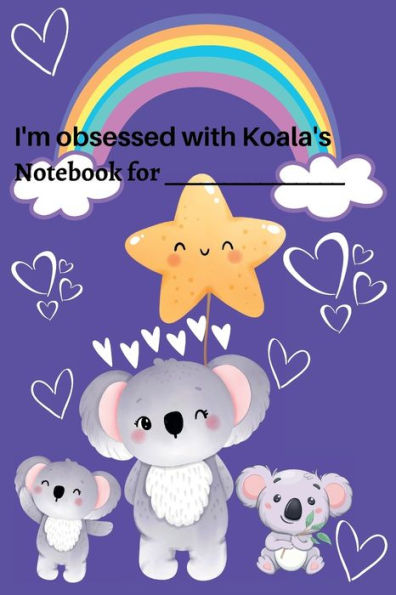 I'm Obsessed with Koala's: Cute Koala Notebook / kids koala journal / girls koala notebook / boys koala notebook