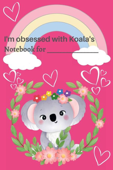 I'm Obsessed with Koala's: Koala Notebook / kids koala journal / girls koala notebook / boys koala notebook