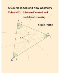 Title: A Course in Old and New Geometry III: Advanced Neutral and Euclidean Geometry, Author: Franz Rothe